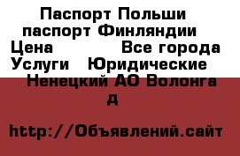 Паспорт Польши, паспорт Финляндии › Цена ­ 1 000 - Все города Услуги » Юридические   . Ненецкий АО,Волонга д.